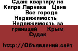 Сдаю квартиру на Кипре Ларнака › Цена ­ 60 - Все города Недвижимость » Недвижимость за границей   . Крым,Судак